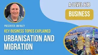 Urbanisation and Migration | A-Level & IB Business