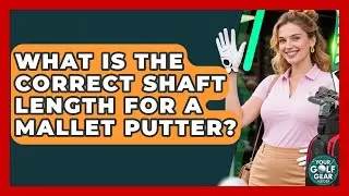 What Is The Correct Shaft Length For A Mallet Putter? - Your Golf Gear Insider