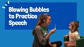 Blowing Bubbles to Practice Speech