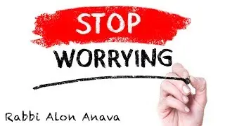 How to stop worrying? - Rabbi Alon Anava