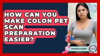 How Can You Make Colon PET Scan Preparation Easier? - Colon Health Channel