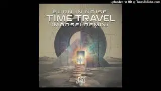 Burn In Noise & MoRsei - Time Travel ( MoRsei Rmx )