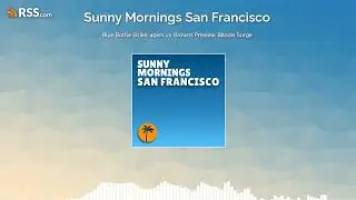 Blue Bottle Strike, 49ers vs. Browns Preview, Bitcoin Surge