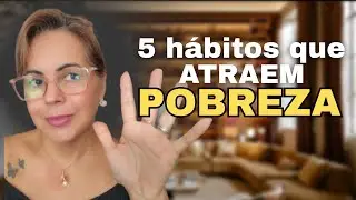 5 Hábitos Que Atraem A POBREZA.