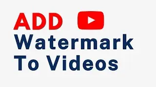 How To Add Watermark To Your YouTube Videos - Upload Watermark