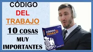 CODIGO DEL TRABAJO 10 COSAS QUE DEBES SABER