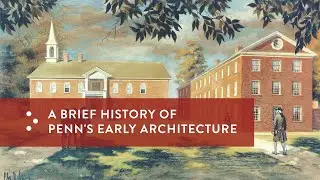 Architectural Masterpieces at Penn: A Brief History of Penn's Early Architecture