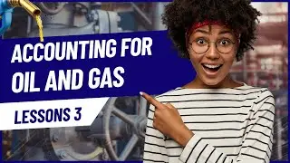 Oil and Gas Accounting 103: Practical Case Study | Income Statement & Balance Sheet