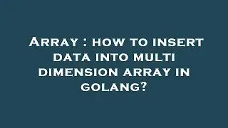 Array : how to insert data into multi dimension array in golang?