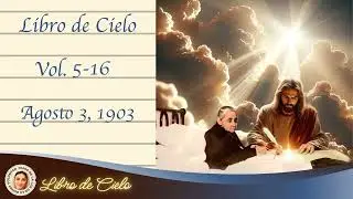 5-16. Ago 3, 1903. Libro de Cielo. Cuanto m&aacute;s el alma se despoja de las cosas naturales, tanto m&aacute;...