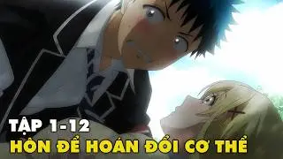 ALL IN ONE | T&ocirc;i C&oacute; Thể Ho&aacute;n Đổi Cơ Thể Sau Khi V&ocirc; T&igrave;nh H&ocirc;n Hoa Kh&ocirc;i Của Trường | T&oacute;m Tắt Anime Hay