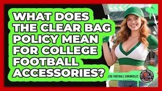 What Does The Clear Bag Policy Mean For College Football Accessories? - College Football Chronicles