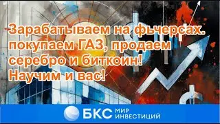 БКС-Брокер. Зарабатываем на фьючерсах. Покупаем ГАЗ, продаем серебро и биткоин! Научим и вас!