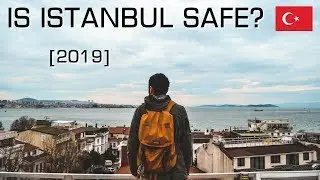 IS ISTANBUL SAFE? [2019]