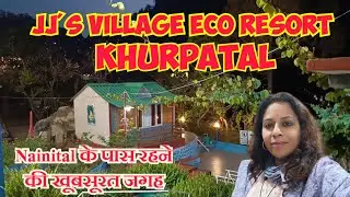 JJ's Village Eco Resort, Khurpatal ।। Nainital के पास रहने की खूबसूरत जगह ।।