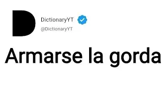 Armarse la gorda Meaning in English