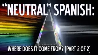 Neutral Spanish: Where Does It Come From (Part 2)