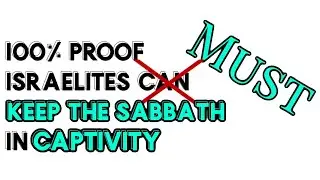 100% PROOF We MUST Keep The Sabbath In Captivity 