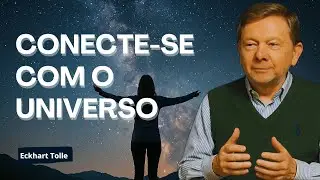 CONECTE-SE COM O UNIVERSO com Eckhart Tolle