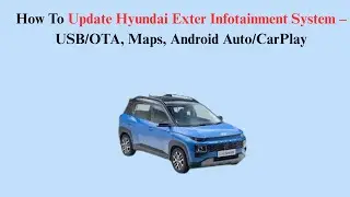 How To Update Hyundai Exter Infotainment System &ndash; USB/OTA, Maps, Android Auto/CarPlay