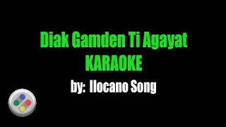 Ilocano Song Diak Gamden Ti Agayat Karaoke