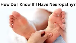 How Do I Know If I Have Neuropathy?