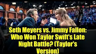 Seth Meyers vs. Jimmy Fallon: Who Won Taylor Swift's Late Night Battle? (Taylor's Version)