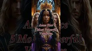 5 Most Powerful Vampires in Anne Rice's Vampire Chronicles!