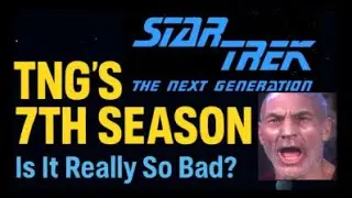 Is Star Trek: The Next Generation Season 7 Really So Bad?