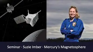 Suzie Imber - Mercury&rsquo;s Dynamic Magnetosphere
