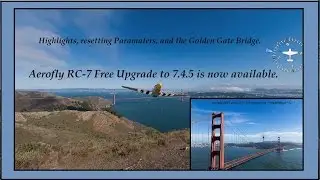 Reminder: AeroFly RC-7 Free upgrade to 7.4.5. Highlights and the Golden Gate Bridge.