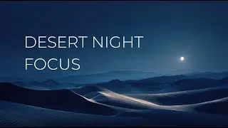 Desert Night Focus 🌙 Deep Ambient Music for Study & Work (2 Hours)