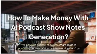 How To Make Money With AI Podcast Show Notes Generation?