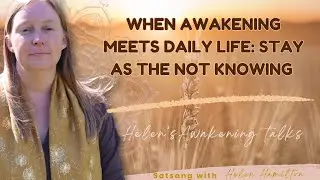 When Awakening meets daily life: Stay in the not knowing