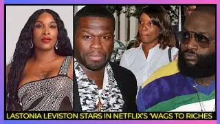 LASTONIA LEVISTON STARS IN NETFLIX&rsquo;S &lsquo;WAGS TO RICHES&rsquo; 🎬