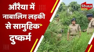 औरैया में नाबालिग लड़की से सामुहिक दुष्कर्म #vision_live_news