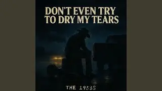 Don't Even Try To Dry My Tears