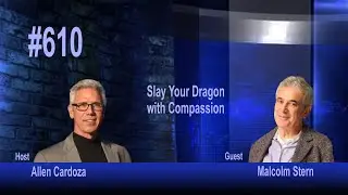 Ep. 610 - Slay Your Dragons With Compassion: 10 Ways To Thrive In An Unstable World | Malcolm Stern