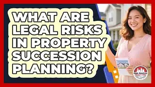 What Are Legal Risks In Property Succession Planning?