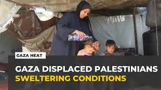 Gaza extreme heat : Displaced Palestinians battle sweltering conditions