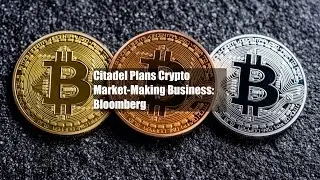 Citadel Plans Crypto Market-Making Business: Bloomberg