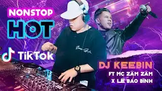 NONSTOP HOT TIKTOK 2023 - DJ KEEBIN ft MC ZÂM ZÂM x LÊ BẢO BÌNH | Nhạc Remix HOT Tiktok Nhất