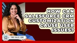 How Can Salesforce CRM Customization Cause User Issues? - Find Sales Jobs