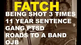 FATCH | Getting Shot 3 times, 11 Year sentence, Road life PTSD, OJB | S StarTV Pod 005