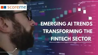 Emerging AI Trends Transforming The FinTech Sector | ScoreMe Solutions