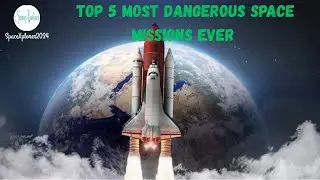 Top 5 Most Dangerous Space Missions Ever
