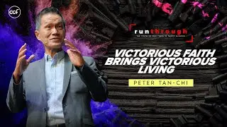Victorious Faith Brings Victorious Living | Peter Tan-Chi | Run Through