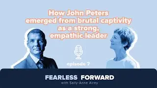 How John Peters emerged from brutal captivity as a strong, empathic leader - ep7 - Fearless Forward