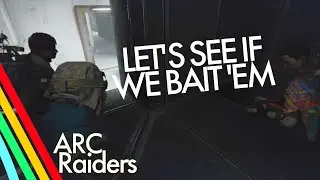 ARC Raiders - LET'S SEE IF WE BAIT 'EM