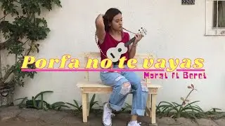 Porfa No Te Vayas || Morat ft Beret (ukulele cover + acordes)